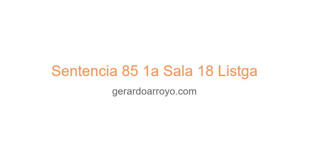 Sentencia 85 1a Sala 18 Listga