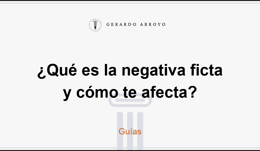 ¿Qué es la negativa ficta y cómo te afecta?