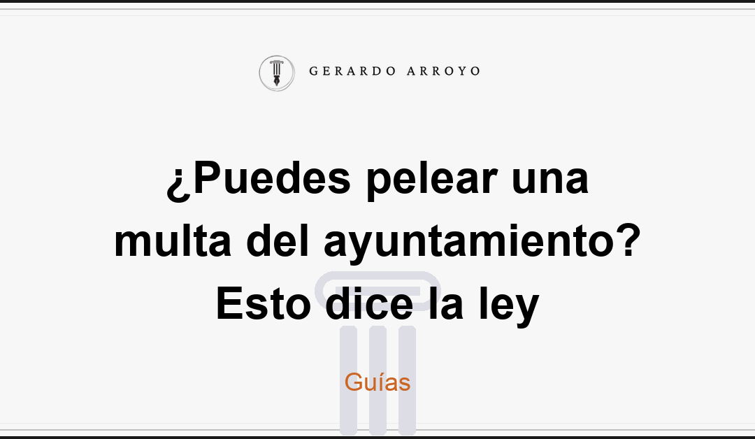 ¿Puedes pelear una multa del ayuntamiento? Esto dice la ley