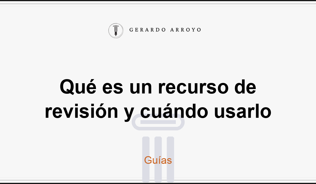 Qué es un recurso de revisión y cuándo usarlo