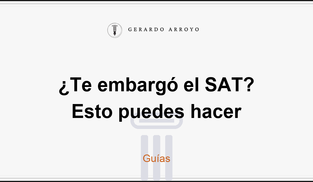 ¿Te embargó el SAT? Esto puedes hacer