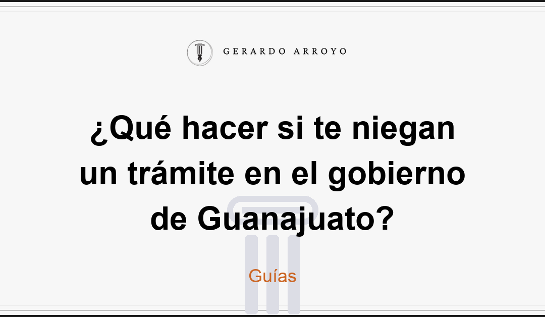 ¿Qué hacer si te niegan un trámite en el gobierno de Guanajuato?