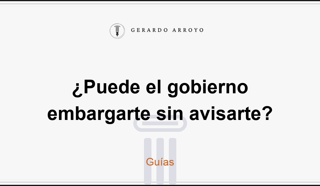 ¿Puede el gobierno embargarte sin avisarte?