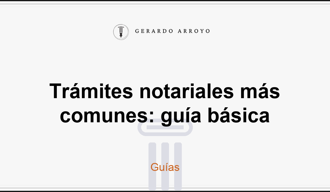 Trámites notariales más comunes: guía básica