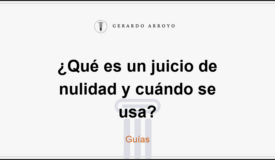 ¿Qué es un juicio de nulidad y cuándo se usa?