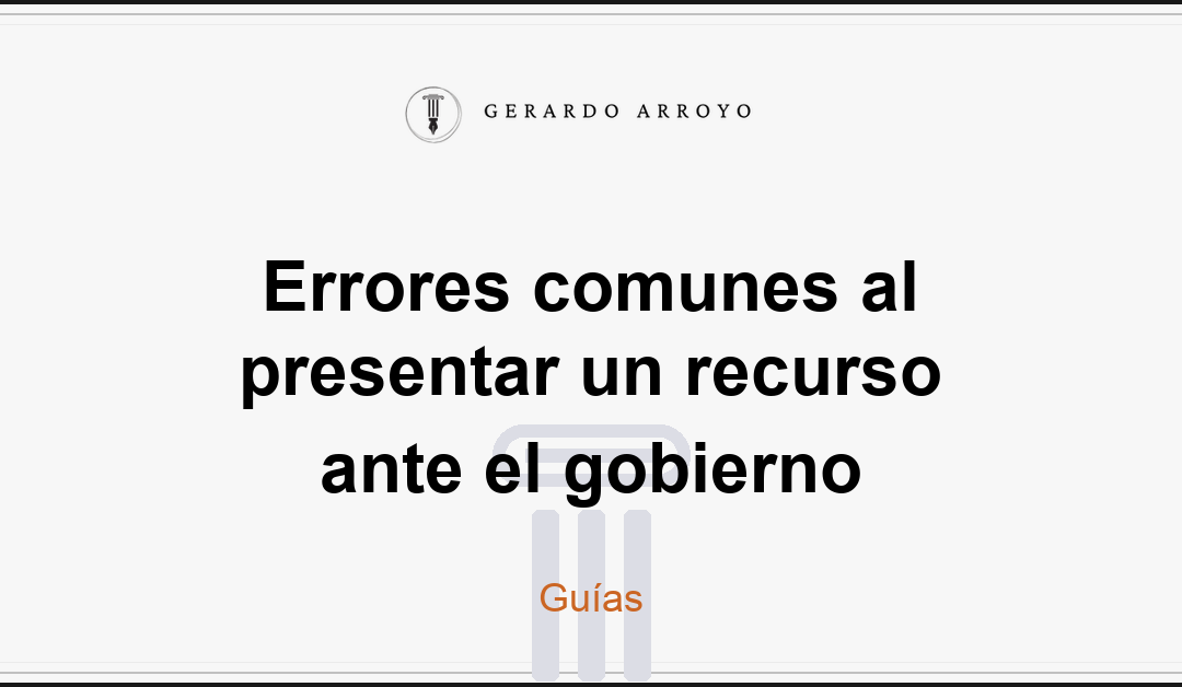 Errores comunes al presentar un recurso ante el gobierno