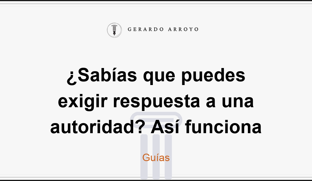 ¿Sabías que puedes exigir respuesta a una autoridad? Así funciona