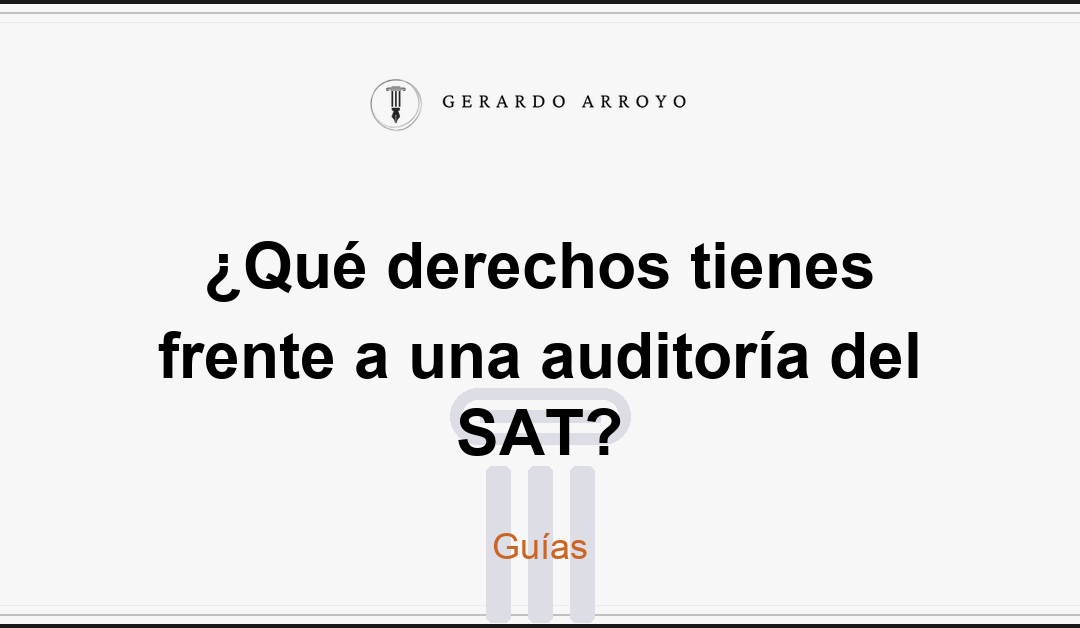 ¿Qué derechos tienes frente a una auditoría del SAT?