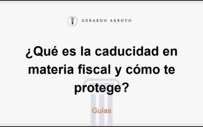 ¿Qué es la caducidad en materia fiscal y cómo te protege?