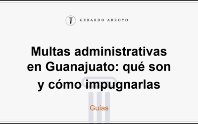 Multas administrativas en Guanajuato: qué son y cómo impugnarlas