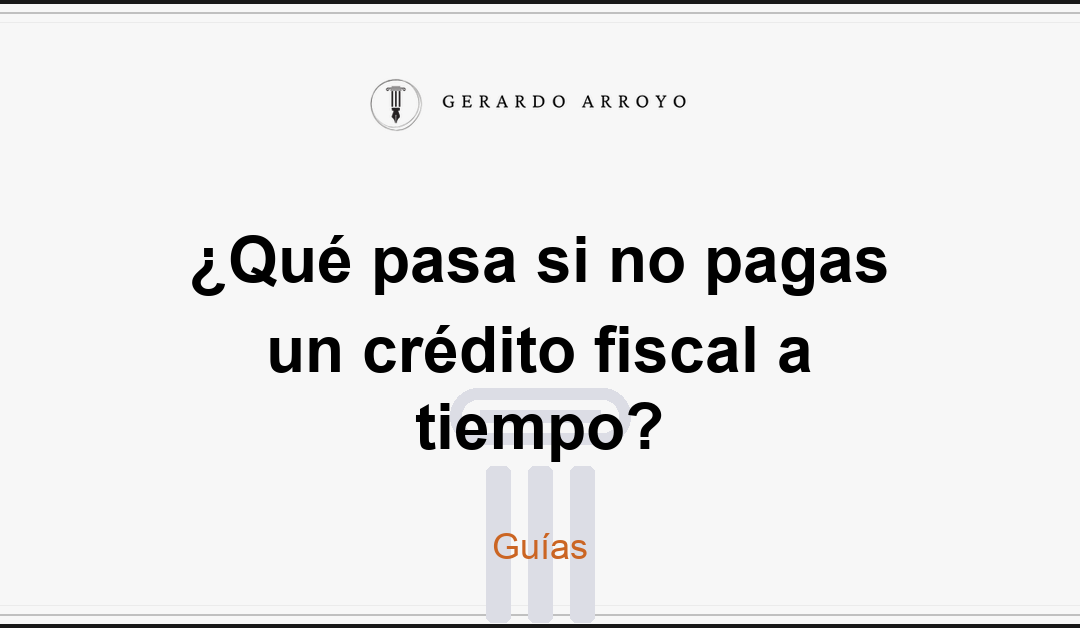 ¿Qué pasa si no pagas un crédito fiscal a tiempo?