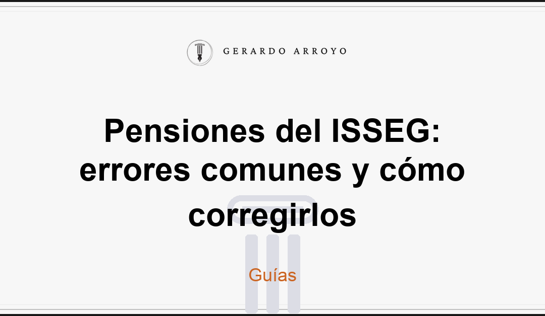 Pensiones del ISSEG: errores comunes y cómo corregirlos
