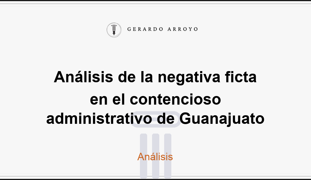 Análisis de la negativa ficta en el contencioso administrativo de Guanajuato