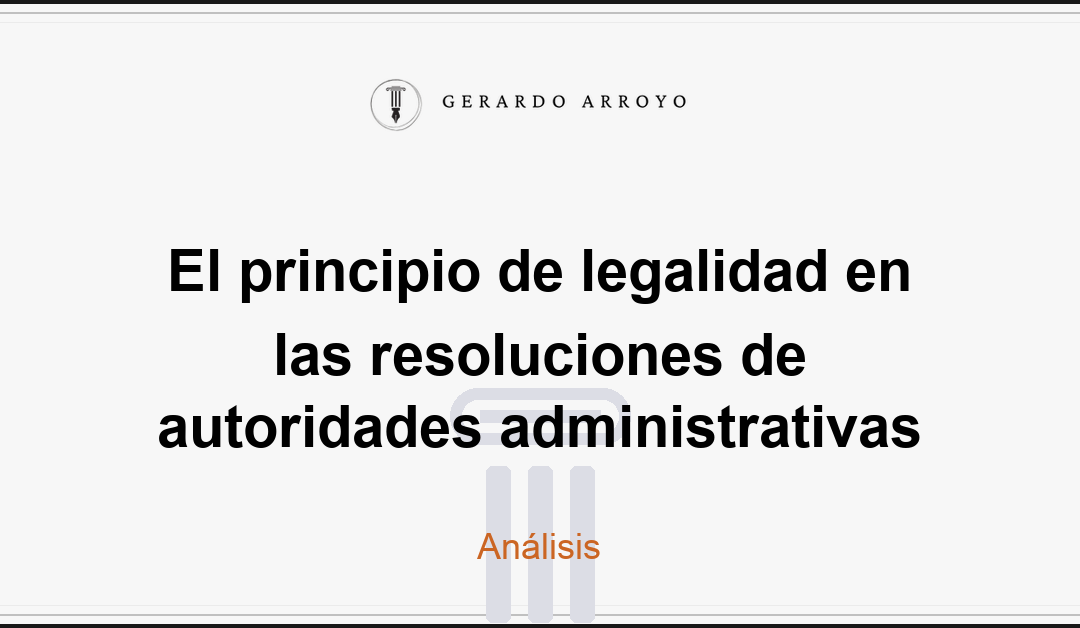 El principio de legalidad en las resoluciones de autoridades administrativas