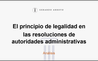El principio de legalidad en las resoluciones de autoridades administrativas