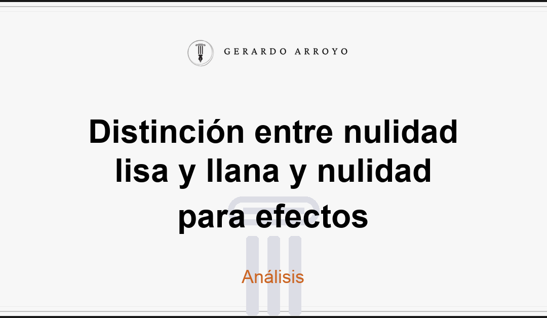 Distinción entre nulidad lisa y llana y nulidad para efectos