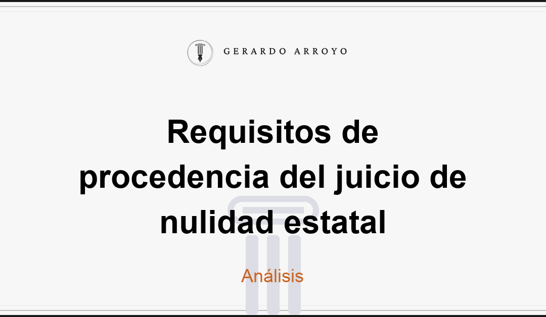 Requisitos de procedencia del juicio de nulidad estatal