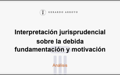 Interpretación jurisprudencial sobre la debida fundamentación y motivación
