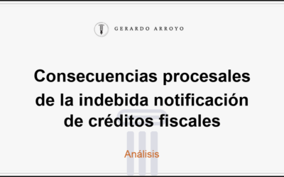 Consecuencias procesales de la indebida notificación de créditos fiscales