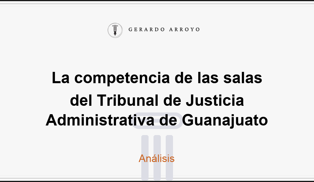 La competencia de las salas del Tribunal de Justicia Administrativa de Guanajuato